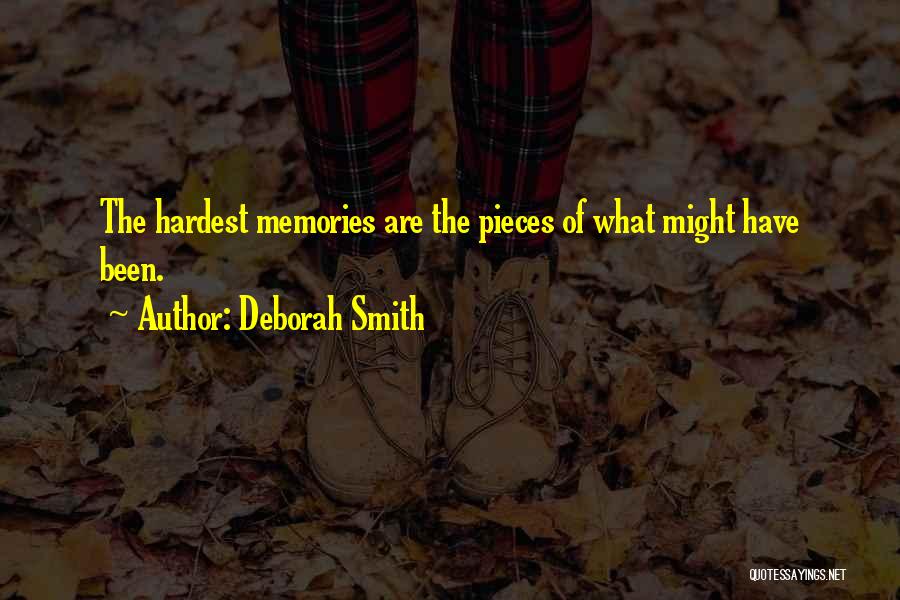 Deborah Smith Quotes: The Hardest Memories Are The Pieces Of What Might Have Been.