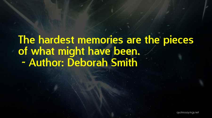 Deborah Smith Quotes: The Hardest Memories Are The Pieces Of What Might Have Been.