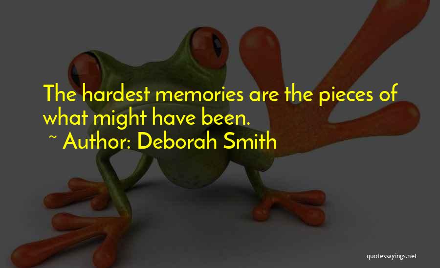 Deborah Smith Quotes: The Hardest Memories Are The Pieces Of What Might Have Been.