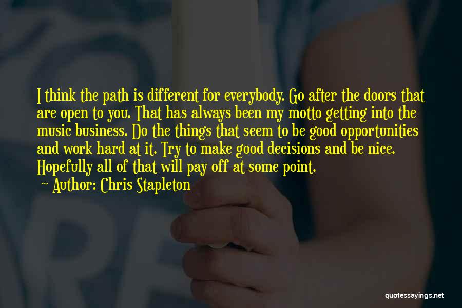 Chris Stapleton Quotes: I Think The Path Is Different For Everybody. Go After The Doors That Are Open To You. That Has Always