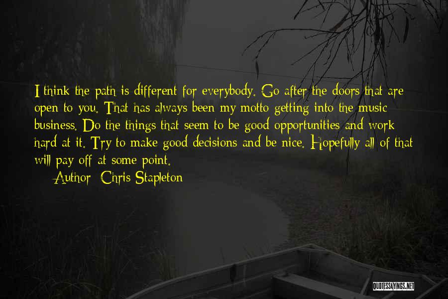 Chris Stapleton Quotes: I Think The Path Is Different For Everybody. Go After The Doors That Are Open To You. That Has Always