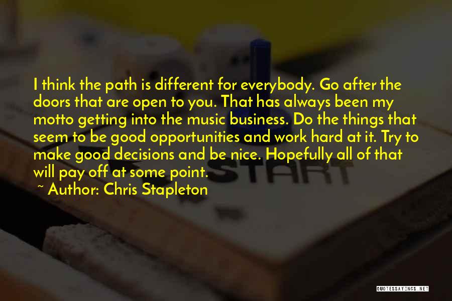 Chris Stapleton Quotes: I Think The Path Is Different For Everybody. Go After The Doors That Are Open To You. That Has Always