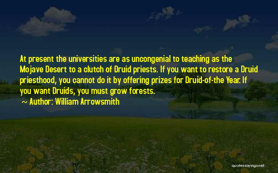 William Arrowsmith Quotes: At Present The Universities Are As Uncongenial To Teaching As The Mojave Desert To A Clutch Of Druid Priests. If