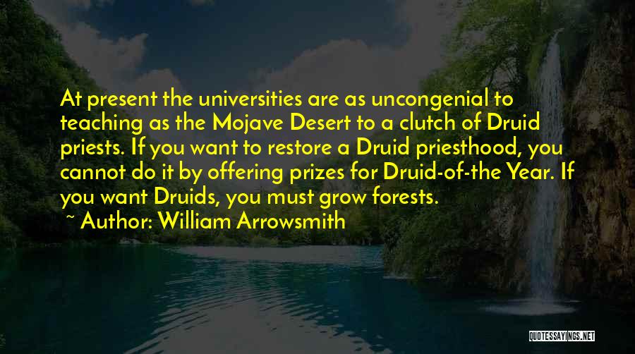 William Arrowsmith Quotes: At Present The Universities Are As Uncongenial To Teaching As The Mojave Desert To A Clutch Of Druid Priests. If