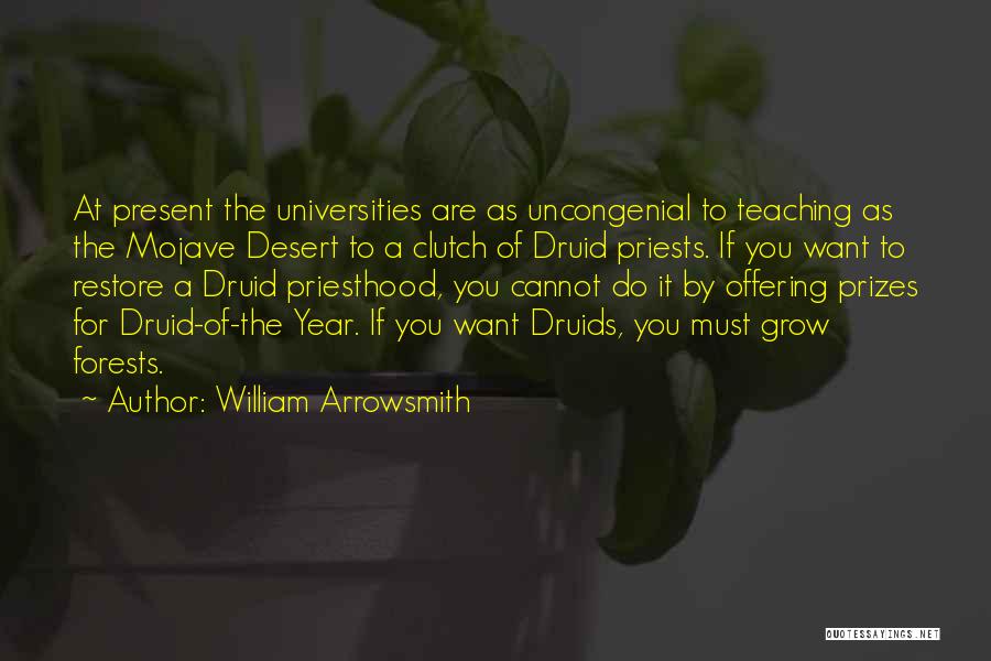 William Arrowsmith Quotes: At Present The Universities Are As Uncongenial To Teaching As The Mojave Desert To A Clutch Of Druid Priests. If