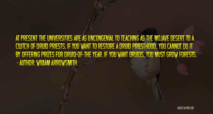 William Arrowsmith Quotes: At Present The Universities Are As Uncongenial To Teaching As The Mojave Desert To A Clutch Of Druid Priests. If