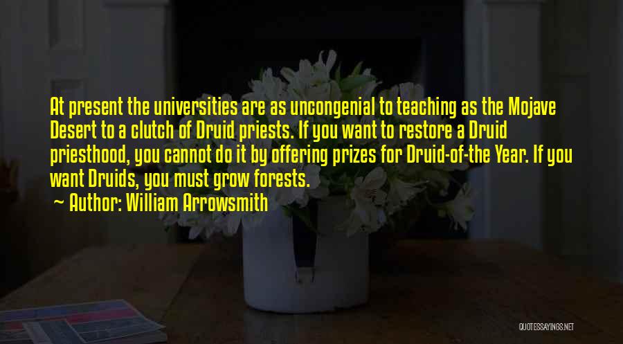 William Arrowsmith Quotes: At Present The Universities Are As Uncongenial To Teaching As The Mojave Desert To A Clutch Of Druid Priests. If