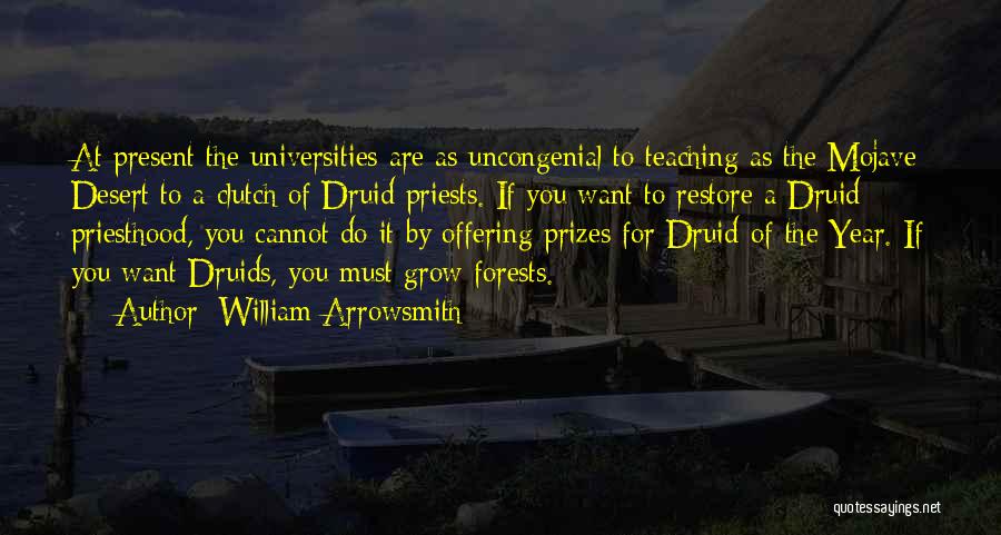 William Arrowsmith Quotes: At Present The Universities Are As Uncongenial To Teaching As The Mojave Desert To A Clutch Of Druid Priests. If