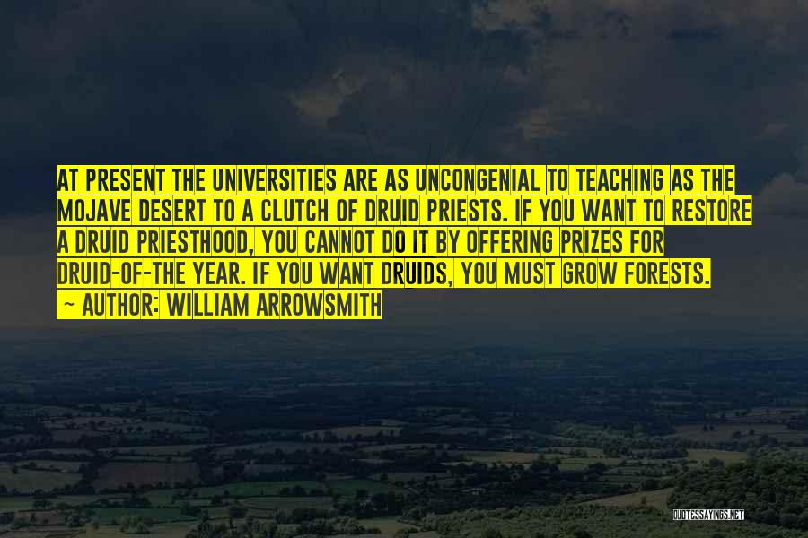 William Arrowsmith Quotes: At Present The Universities Are As Uncongenial To Teaching As The Mojave Desert To A Clutch Of Druid Priests. If