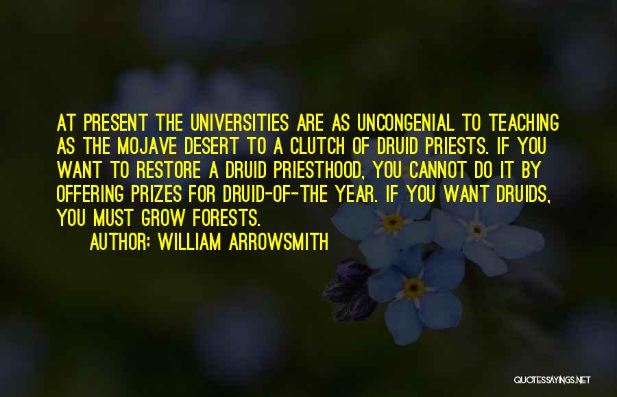 William Arrowsmith Quotes: At Present The Universities Are As Uncongenial To Teaching As The Mojave Desert To A Clutch Of Druid Priests. If