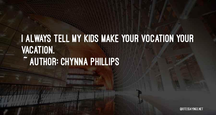 Chynna Phillips Quotes: I Always Tell My Kids Make Your Vocation Your Vacation.