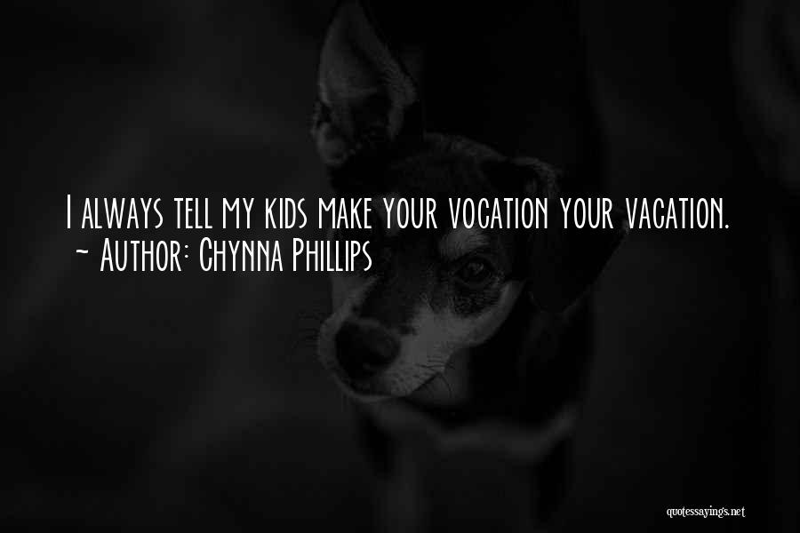 Chynna Phillips Quotes: I Always Tell My Kids Make Your Vocation Your Vacation.