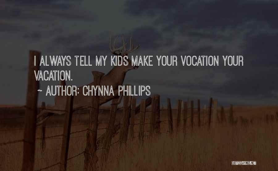 Chynna Phillips Quotes: I Always Tell My Kids Make Your Vocation Your Vacation.