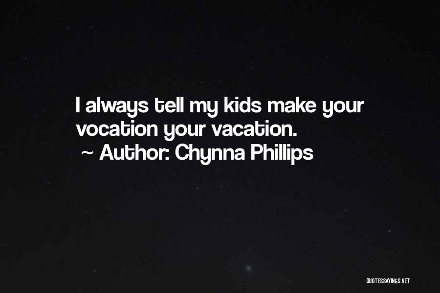 Chynna Phillips Quotes: I Always Tell My Kids Make Your Vocation Your Vacation.