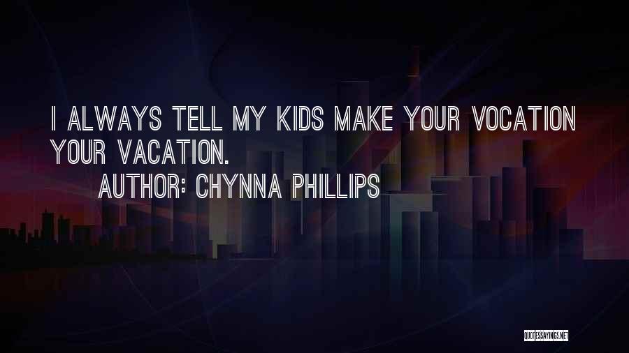 Chynna Phillips Quotes: I Always Tell My Kids Make Your Vocation Your Vacation.