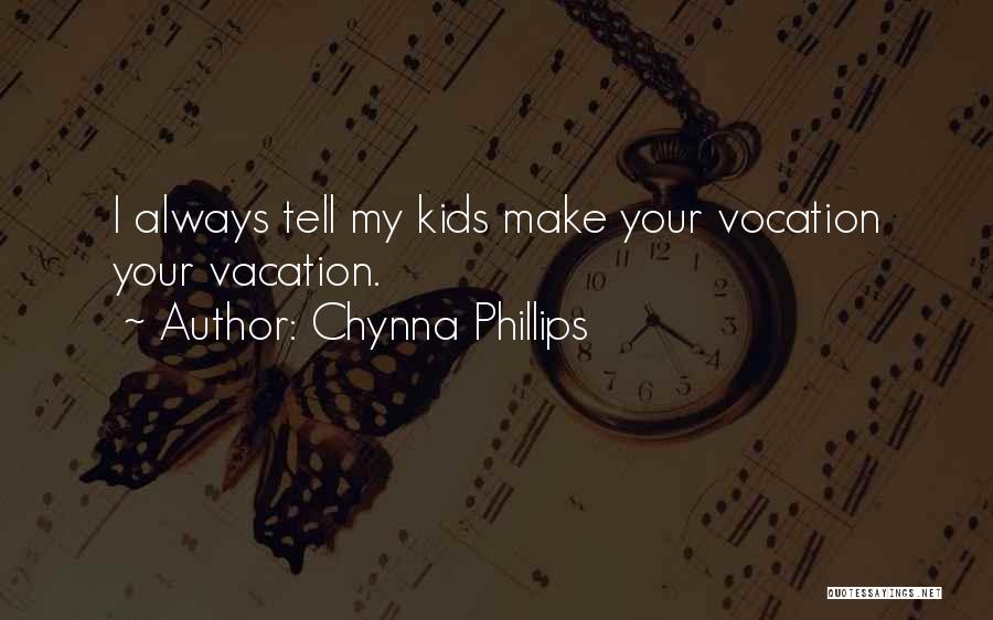 Chynna Phillips Quotes: I Always Tell My Kids Make Your Vocation Your Vacation.