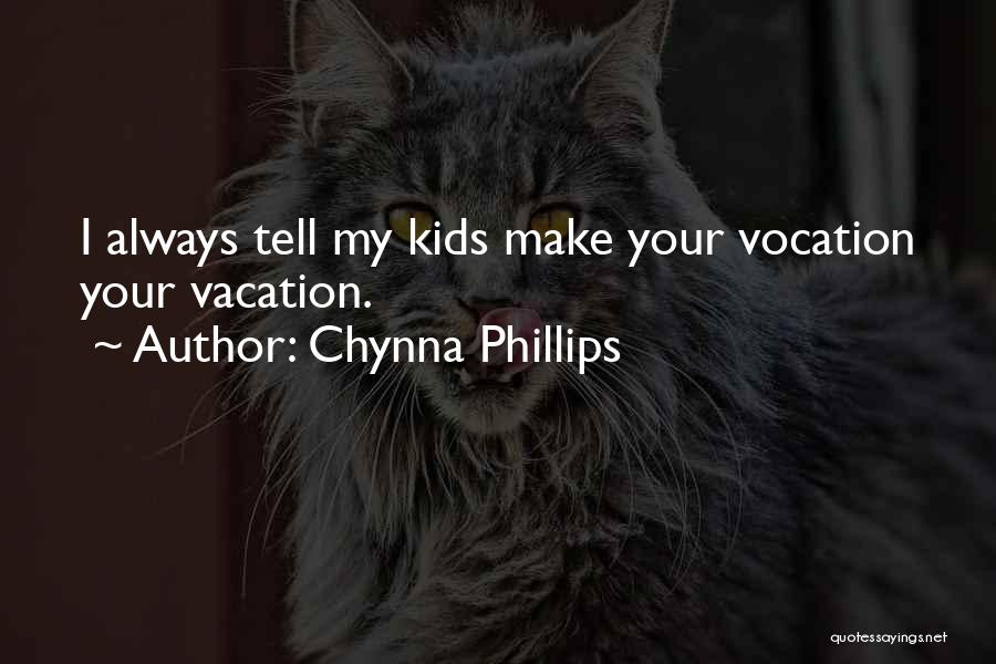 Chynna Phillips Quotes: I Always Tell My Kids Make Your Vocation Your Vacation.
