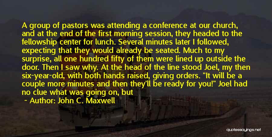 John C. Maxwell Quotes: A Group Of Pastors Was Attending A Conference At Our Church, And At The End Of The First Morning Session,