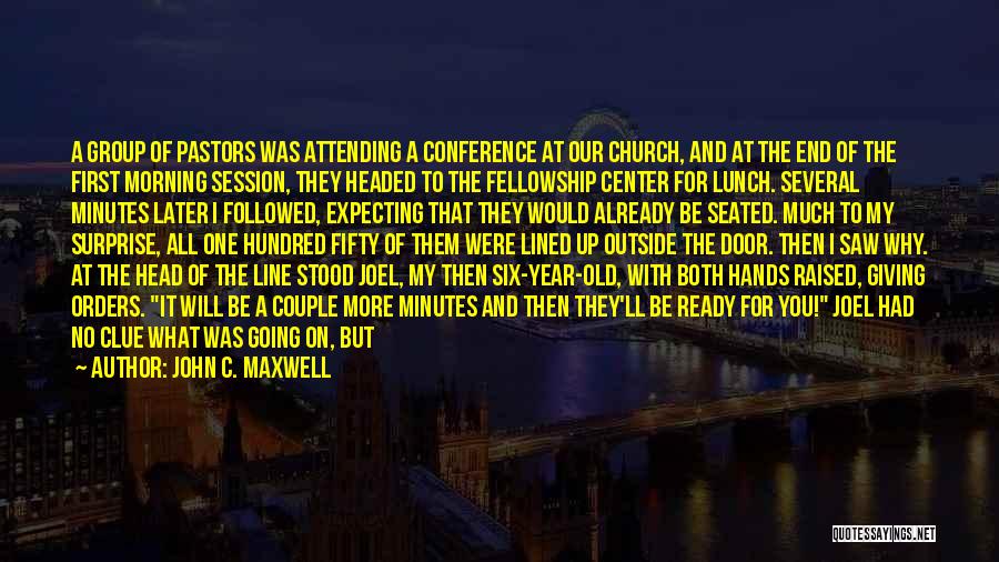John C. Maxwell Quotes: A Group Of Pastors Was Attending A Conference At Our Church, And At The End Of The First Morning Session,