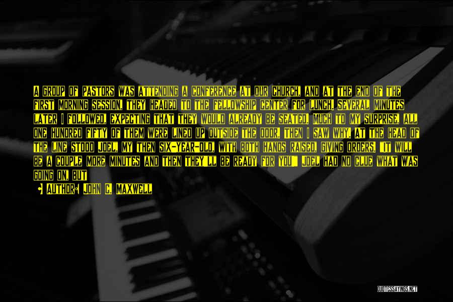 John C. Maxwell Quotes: A Group Of Pastors Was Attending A Conference At Our Church, And At The End Of The First Morning Session,