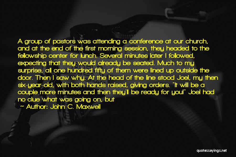 John C. Maxwell Quotes: A Group Of Pastors Was Attending A Conference At Our Church, And At The End Of The First Morning Session,