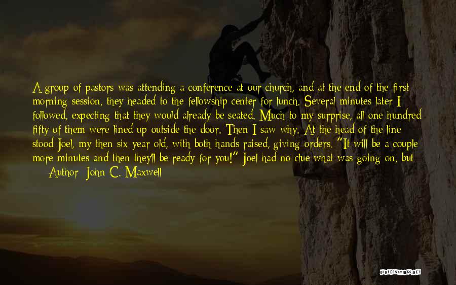 John C. Maxwell Quotes: A Group Of Pastors Was Attending A Conference At Our Church, And At The End Of The First Morning Session,
