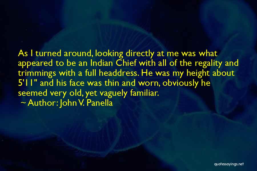 John V. Panella Quotes: As I Turned Around, Looking Directly At Me Was What Appeared To Be An Indian Chief With All Of The