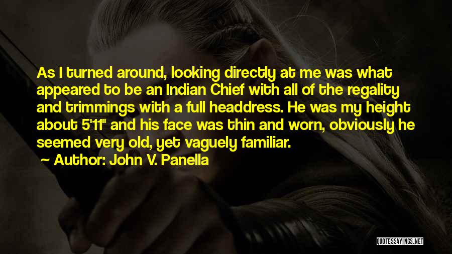 John V. Panella Quotes: As I Turned Around, Looking Directly At Me Was What Appeared To Be An Indian Chief With All Of The