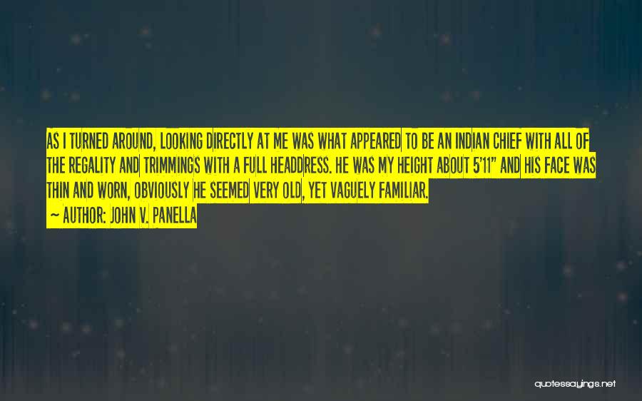 John V. Panella Quotes: As I Turned Around, Looking Directly At Me Was What Appeared To Be An Indian Chief With All Of The