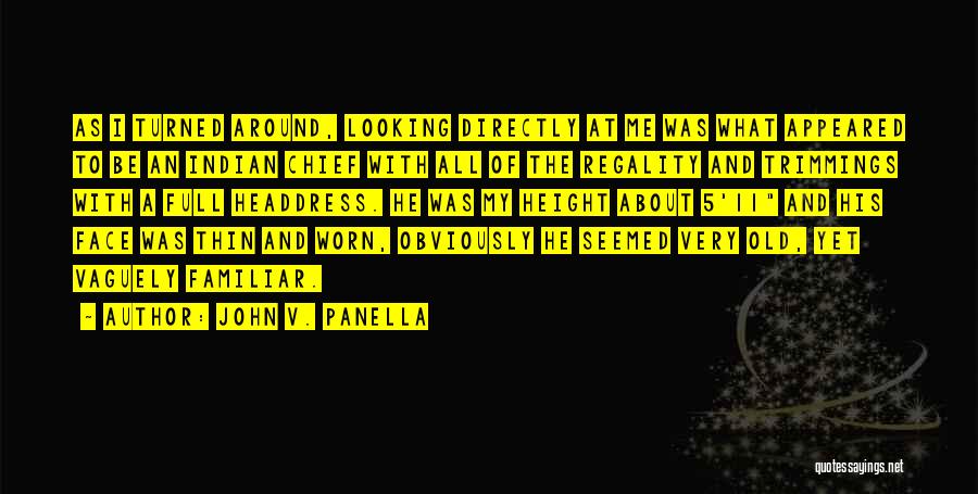 John V. Panella Quotes: As I Turned Around, Looking Directly At Me Was What Appeared To Be An Indian Chief With All Of The