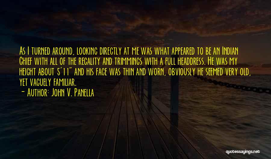 John V. Panella Quotes: As I Turned Around, Looking Directly At Me Was What Appeared To Be An Indian Chief With All Of The