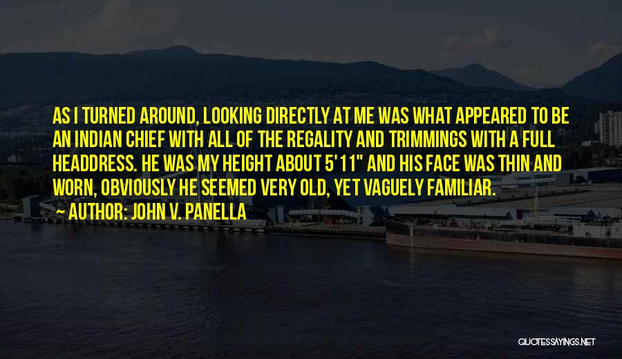 John V. Panella Quotes: As I Turned Around, Looking Directly At Me Was What Appeared To Be An Indian Chief With All Of The