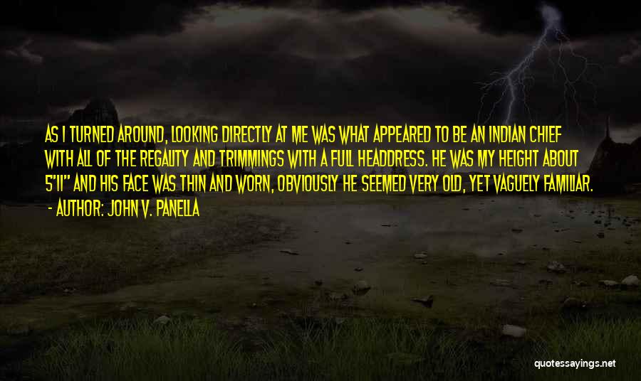 John V. Panella Quotes: As I Turned Around, Looking Directly At Me Was What Appeared To Be An Indian Chief With All Of The