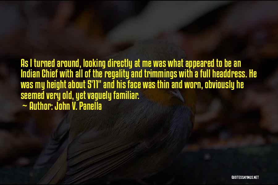 John V. Panella Quotes: As I Turned Around, Looking Directly At Me Was What Appeared To Be An Indian Chief With All Of The