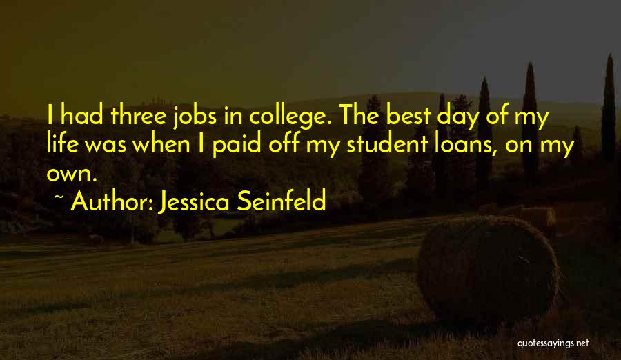 Jessica Seinfeld Quotes: I Had Three Jobs In College. The Best Day Of My Life Was When I Paid Off My Student Loans,