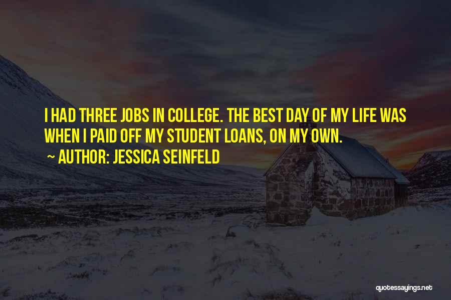 Jessica Seinfeld Quotes: I Had Three Jobs In College. The Best Day Of My Life Was When I Paid Off My Student Loans,