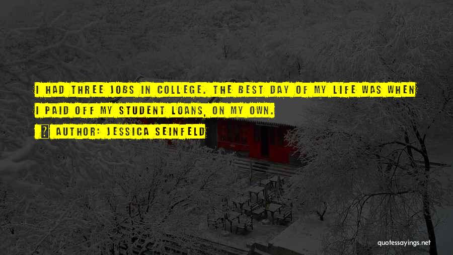 Jessica Seinfeld Quotes: I Had Three Jobs In College. The Best Day Of My Life Was When I Paid Off My Student Loans,