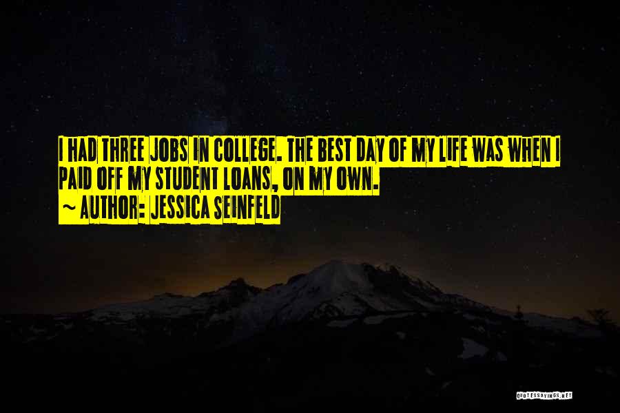 Jessica Seinfeld Quotes: I Had Three Jobs In College. The Best Day Of My Life Was When I Paid Off My Student Loans,