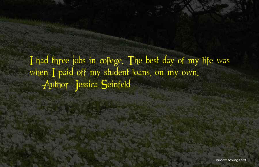 Jessica Seinfeld Quotes: I Had Three Jobs In College. The Best Day Of My Life Was When I Paid Off My Student Loans,