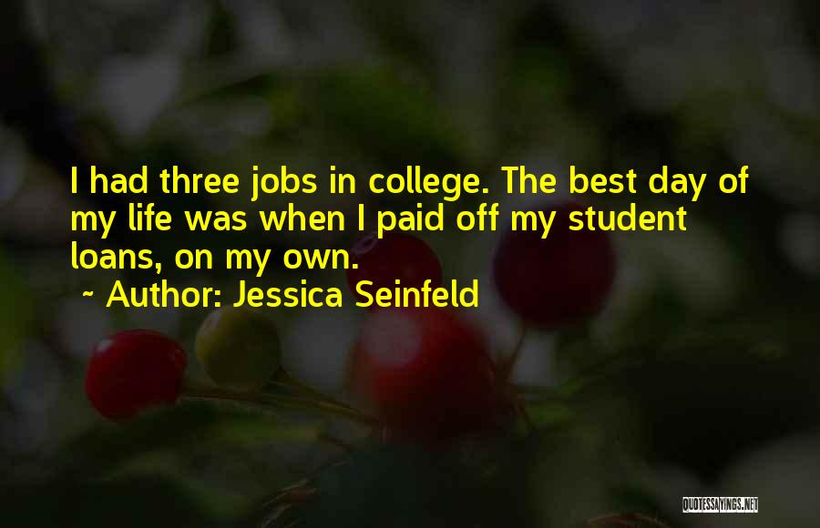 Jessica Seinfeld Quotes: I Had Three Jobs In College. The Best Day Of My Life Was When I Paid Off My Student Loans,