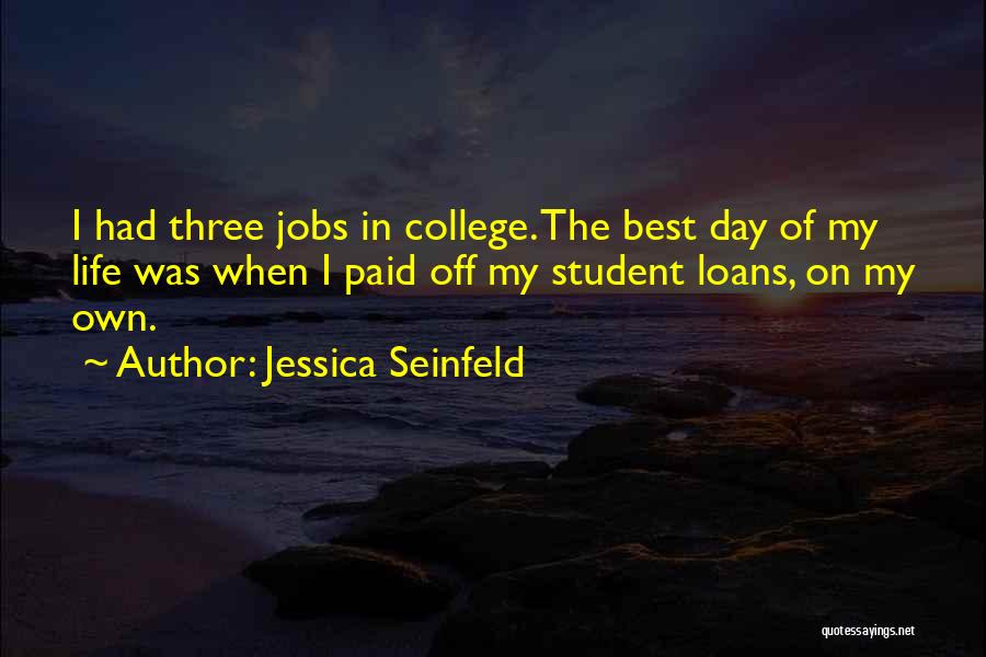 Jessica Seinfeld Quotes: I Had Three Jobs In College. The Best Day Of My Life Was When I Paid Off My Student Loans,