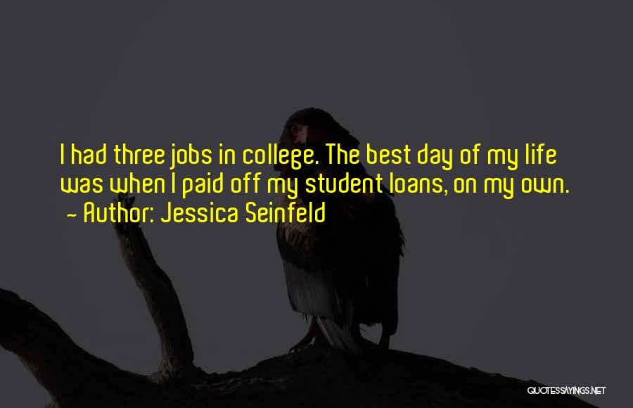 Jessica Seinfeld Quotes: I Had Three Jobs In College. The Best Day Of My Life Was When I Paid Off My Student Loans,