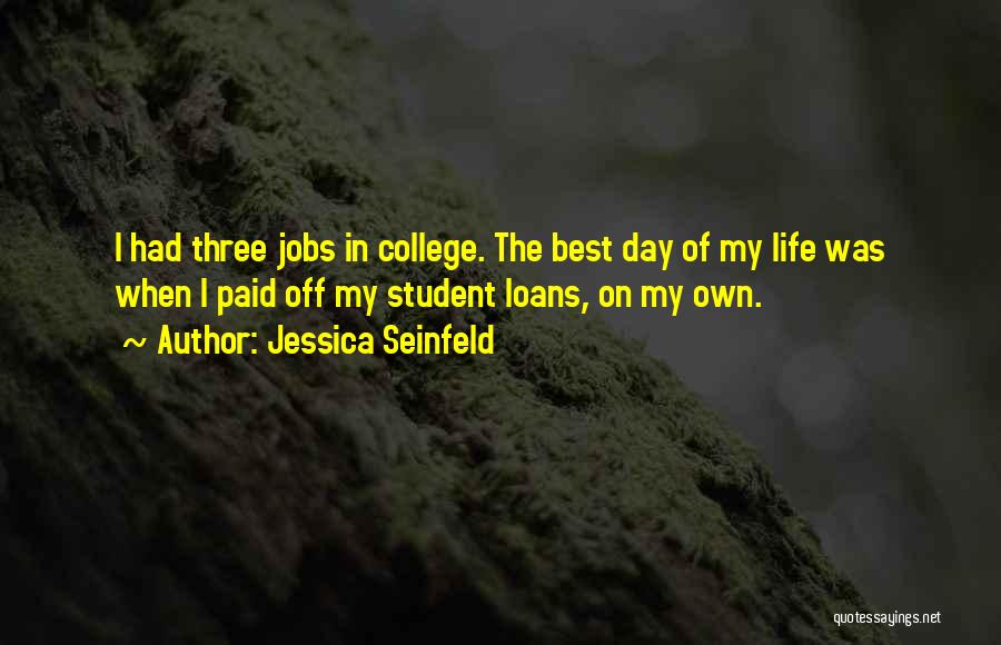 Jessica Seinfeld Quotes: I Had Three Jobs In College. The Best Day Of My Life Was When I Paid Off My Student Loans,