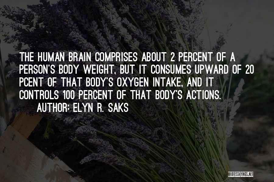 Elyn R. Saks Quotes: The Human Brain Comprises About 2 Percent Of A Person's Body Weight, But It Consumes Upward Of 20 Pcent Of