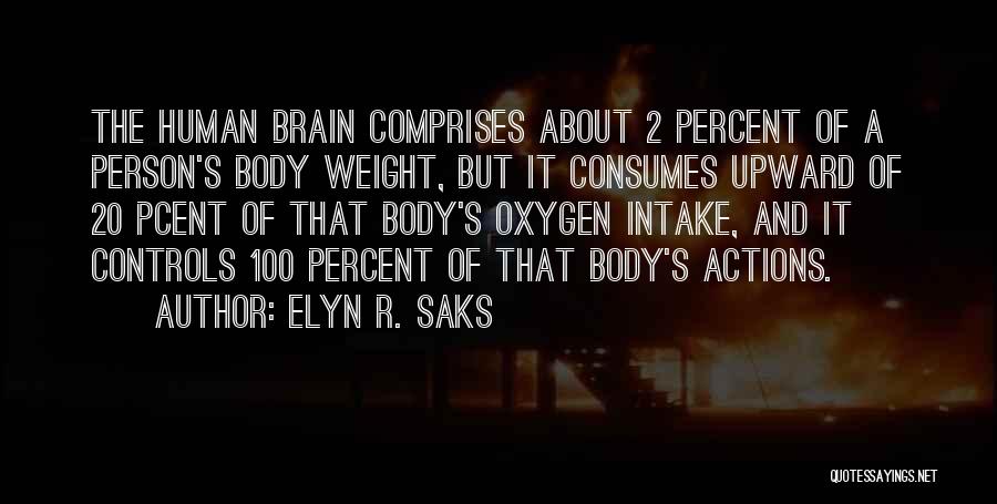 Elyn R. Saks Quotes: The Human Brain Comprises About 2 Percent Of A Person's Body Weight, But It Consumes Upward Of 20 Pcent Of