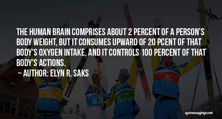 Elyn R. Saks Quotes: The Human Brain Comprises About 2 Percent Of A Person's Body Weight, But It Consumes Upward Of 20 Pcent Of