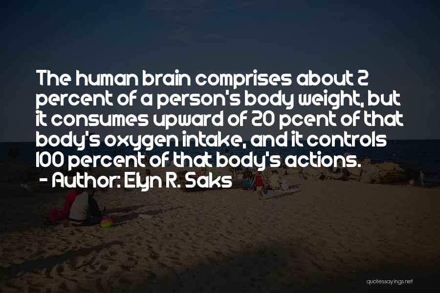 Elyn R. Saks Quotes: The Human Brain Comprises About 2 Percent Of A Person's Body Weight, But It Consumes Upward Of 20 Pcent Of