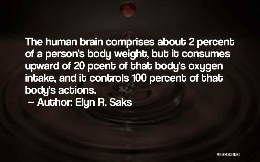 Elyn R. Saks Quotes: The Human Brain Comprises About 2 Percent Of A Person's Body Weight, But It Consumes Upward Of 20 Pcent Of