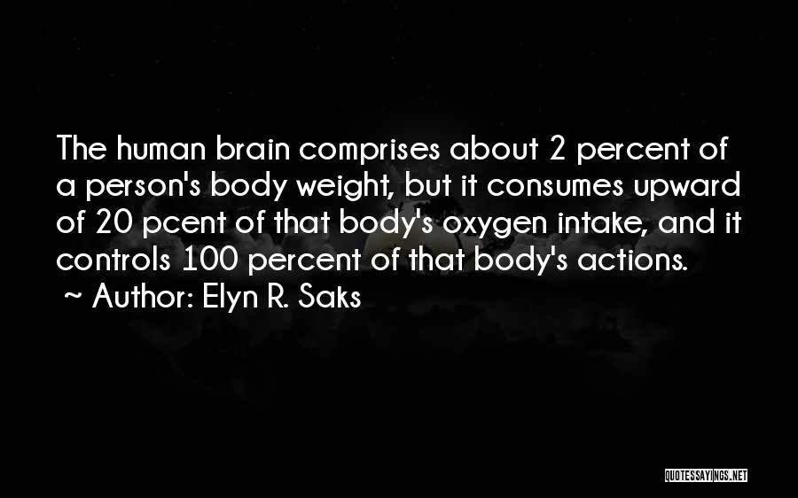 Elyn R. Saks Quotes: The Human Brain Comprises About 2 Percent Of A Person's Body Weight, But It Consumes Upward Of 20 Pcent Of