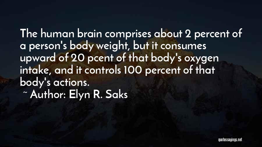 Elyn R. Saks Quotes: The Human Brain Comprises About 2 Percent Of A Person's Body Weight, But It Consumes Upward Of 20 Pcent Of